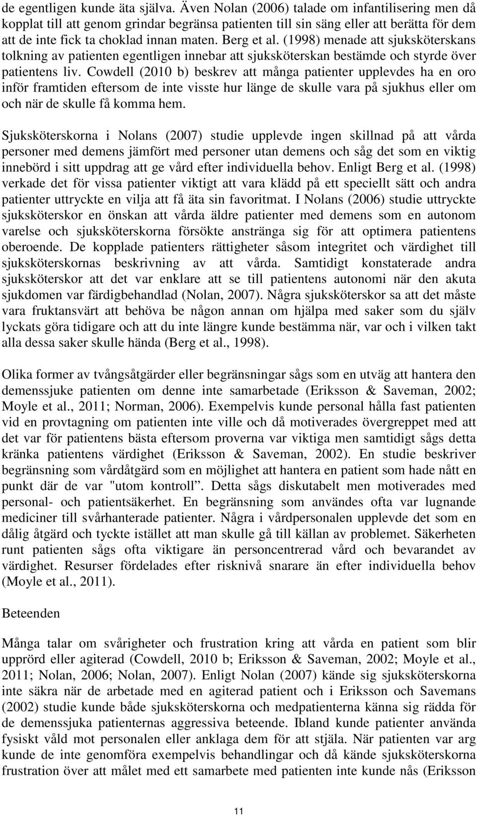 (1998) menade att sjuksköterskans tolkning av patienten egentligen innebar att sjuksköterskan bestämde och styrde över patientens liv.