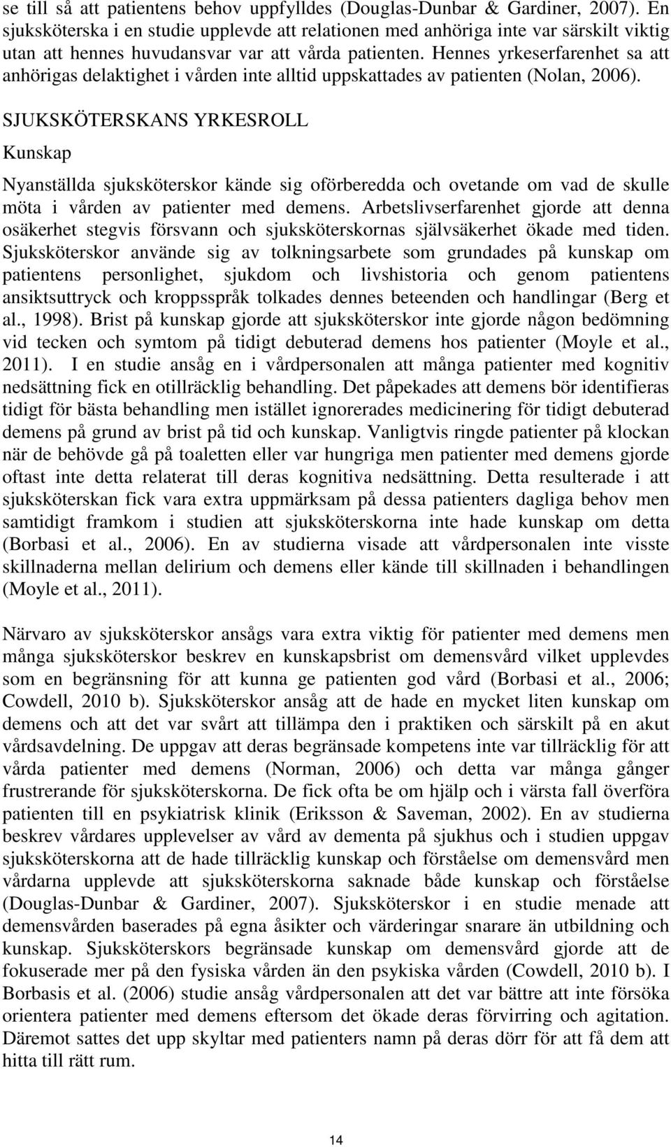 Hennes yrkeserfarenhet sa att anhörigas delaktighet i vården inte alltid uppskattades av patienten (Nolan, 2006).
