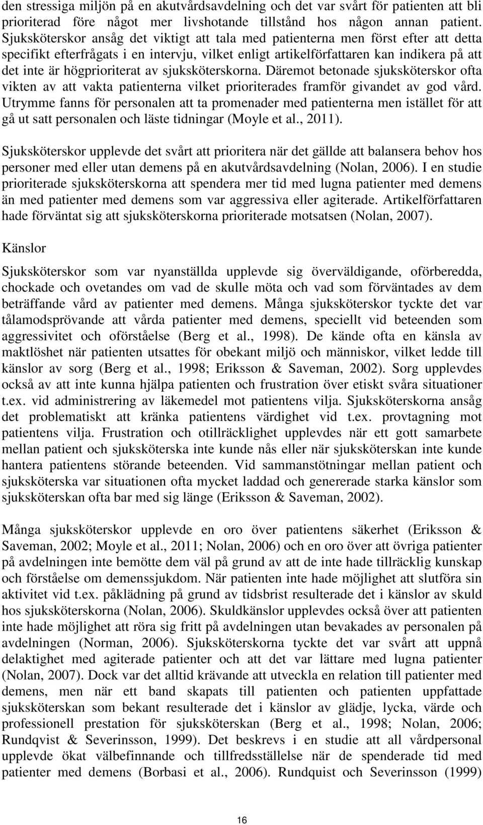 högprioriterat av sjuksköterskorna. Däremot betonade sjuksköterskor ofta vikten av att vakta patienterna vilket prioriterades framför givandet av god vård.