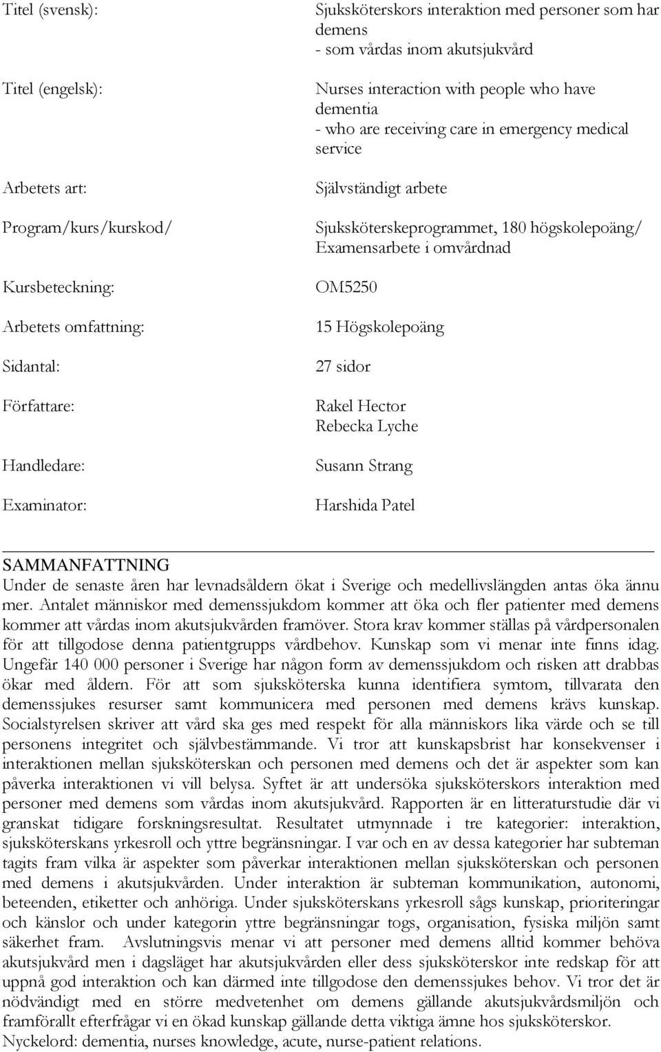 högskolepoäng/ Examensarbete i omvårdnad OM5250 15 Högskolepoäng 27 sidor Rakel Hector Rebecka Lyche Susann Strang Harshida Patel SAMMANFATTNING Under de senaste åren har levnadsåldern ökat i Sverige