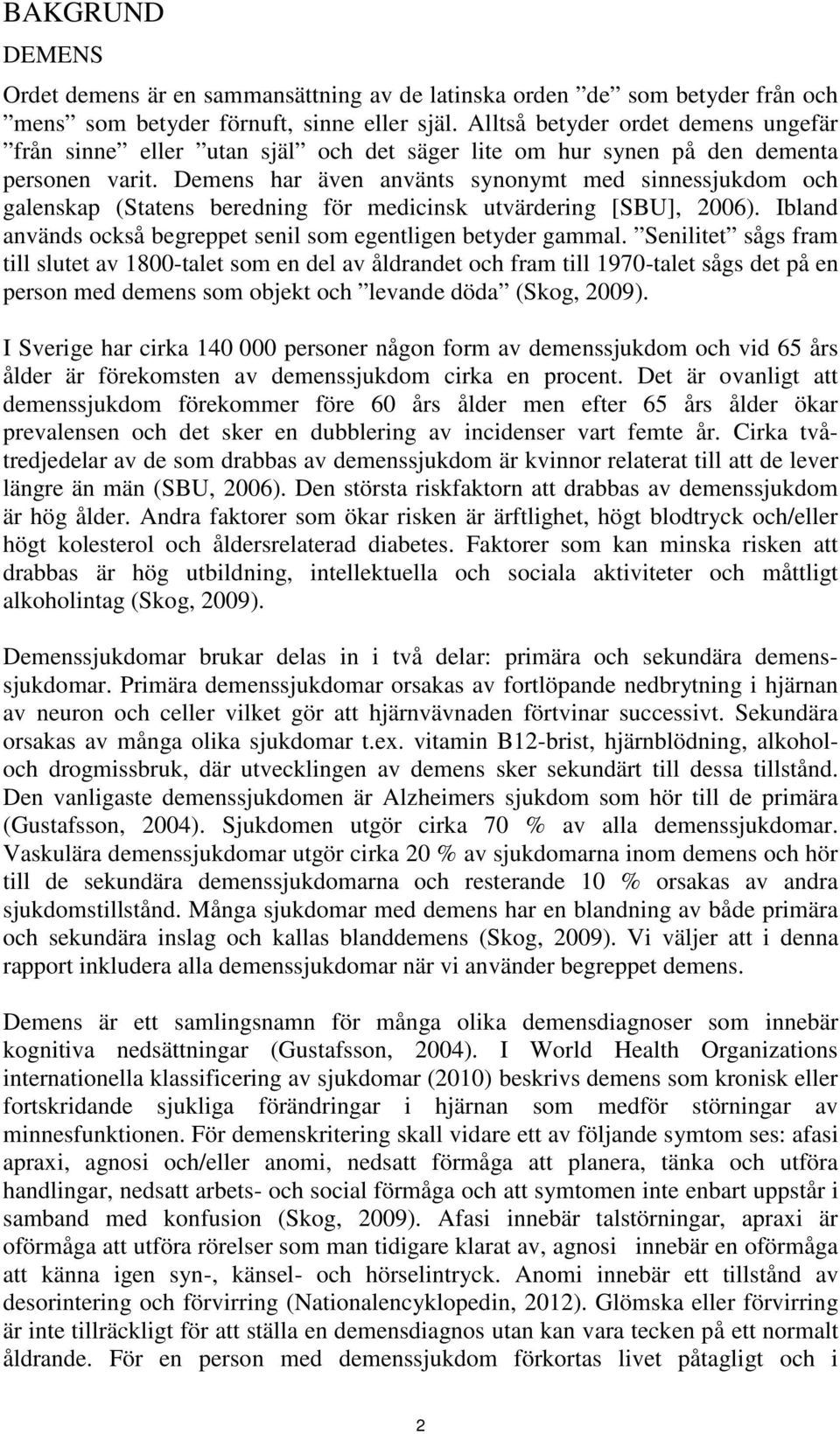 Demens har även använts synonymt med sinnessjukdom och galenskap (Statens beredning för medicinsk utvärdering [SBU], 2006). Ibland används också begreppet senil som egentligen betyder gammal.