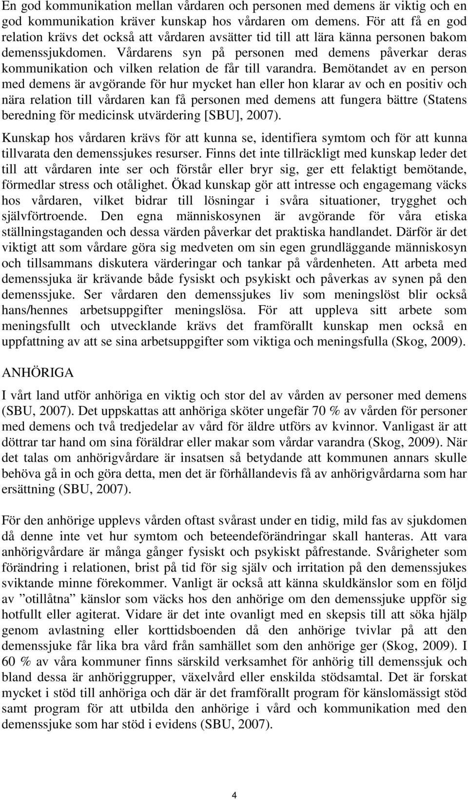 Vårdarens syn på personen med demens påverkar deras kommunikation och vilken relation de får till varandra.