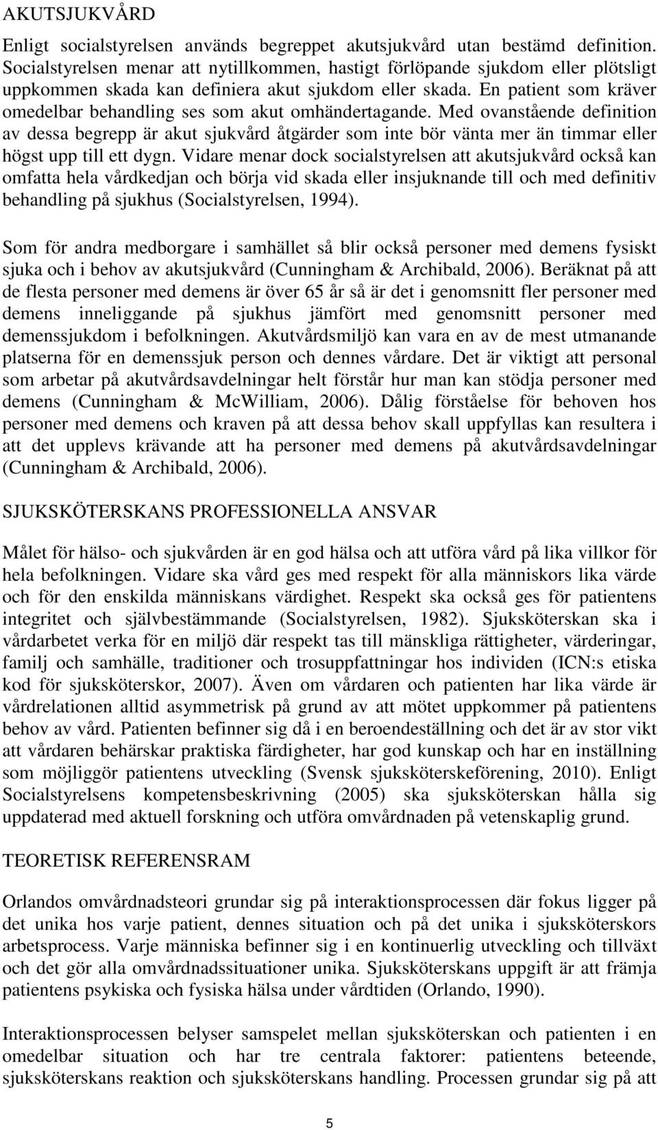 En patient som kräver omedelbar behandling ses som akut omhändertagande.