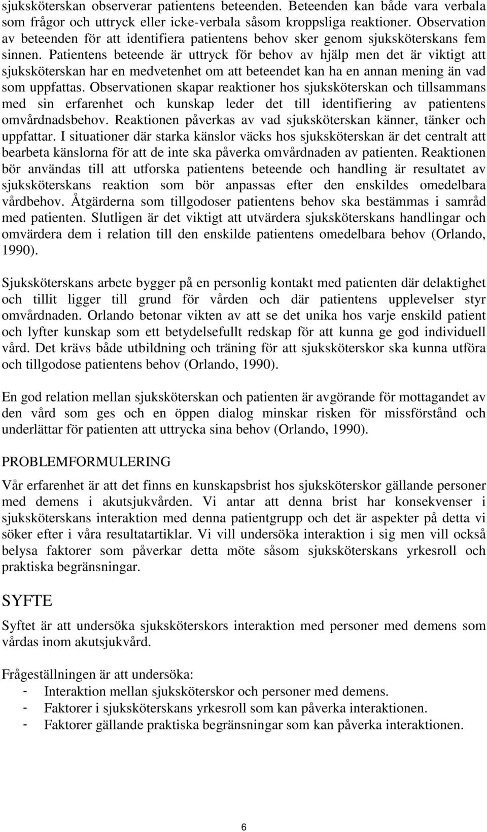 Patientens beteende är uttryck för behov av hjälp men det är viktigt att sjuksköterskan har en medvetenhet om att beteendet kan ha en annan mening än vad som uppfattas.