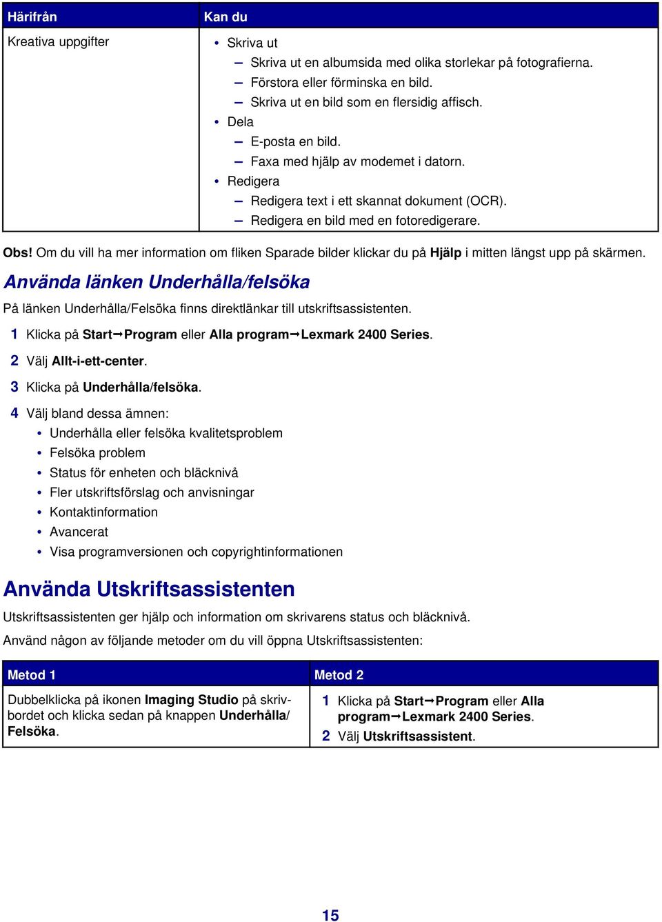 Om du vill ha mer information om fliken Sparade bilder klickar du på Hjälp i mitten längst upp på skärmen.