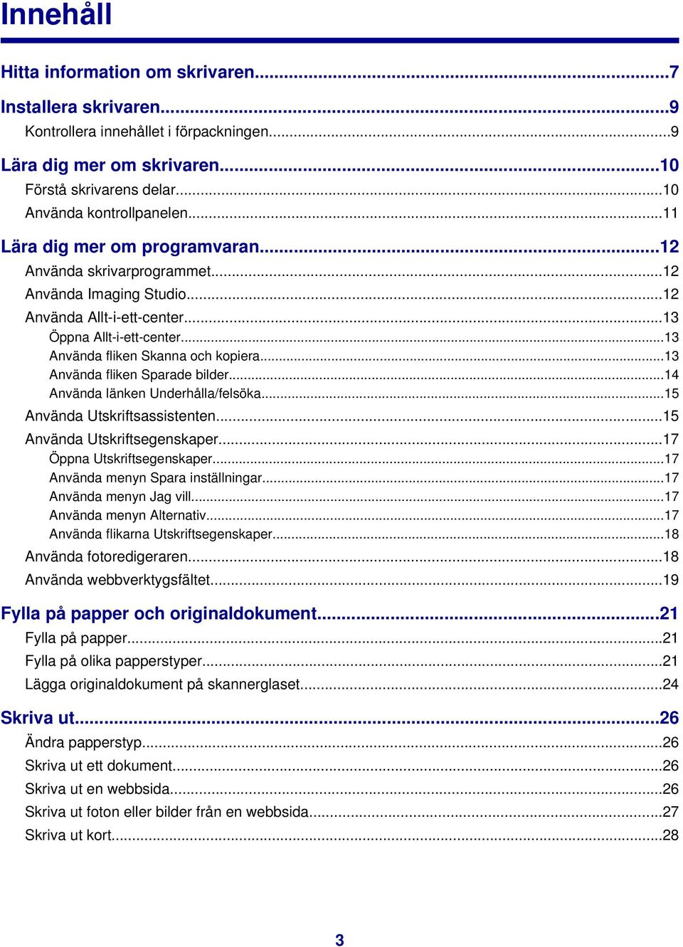 ..13 Använda fliken Sparade bilder...14 Använda länken Underhålla/felsöka...15 Använda Utskriftsassistenten...15 Använda Utskriftsegenskaper...17 Öppna Utskriftsegenskaper.