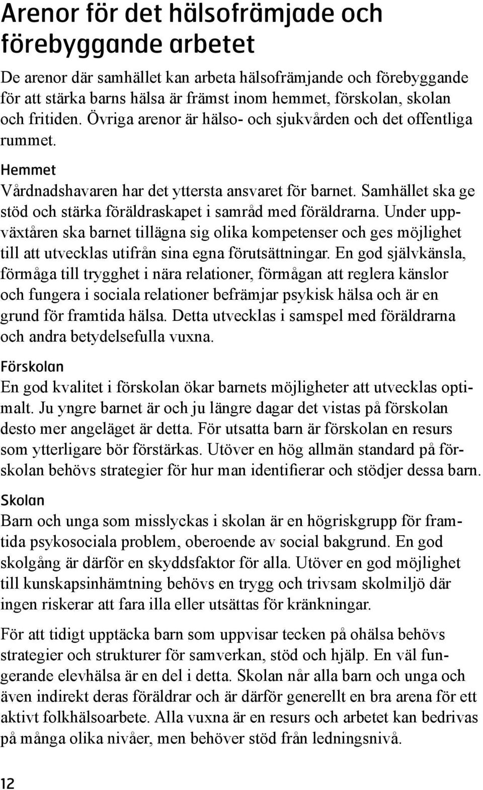 Samhället ska ge stöd och stärka föräldraskapet i samråd med föräldrarna.