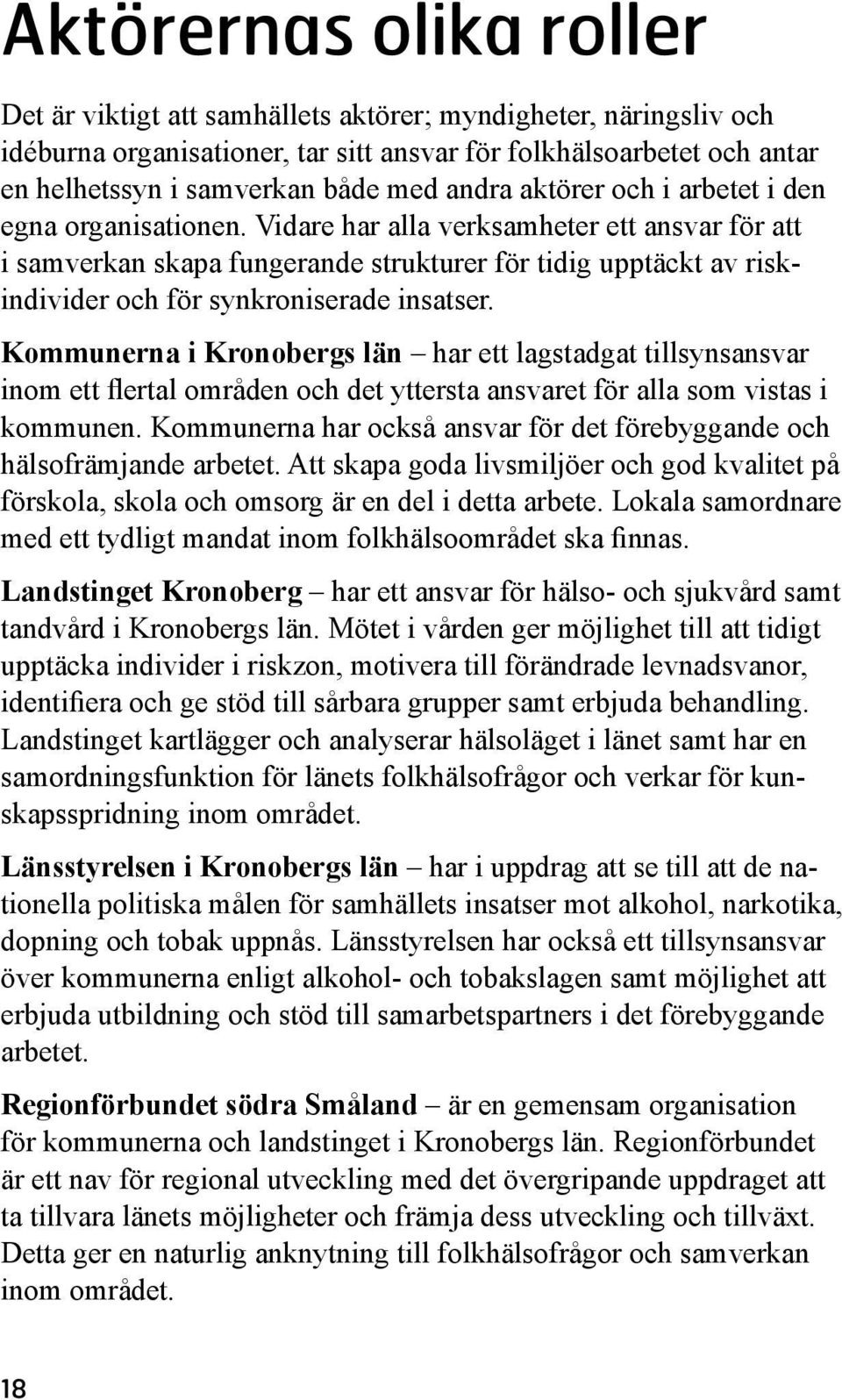 Vidare har alla verksamheter ett ansvar för att i samverkan skapa fungerande strukturer för tidig upptäckt av riskindivider och för synkroniserade insatser.