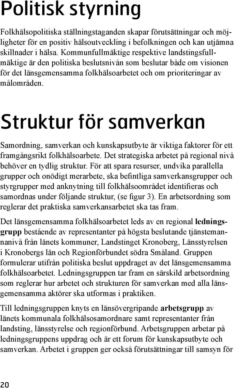 Struktur för samverkan Samordning, samverkan och kunskapsutbyte är viktiga faktorer för ett framgångsrikt folkhälsoarbete. Det strategiska arbetet på regional nivå behöver en tydlig struktur.