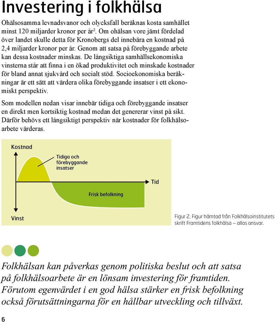 De långsiktiga samhällsekonomiska vinsterna står att finna i en ökad produktivitet och minskade kostnader för bland annat sjukvård och socialt stöd.