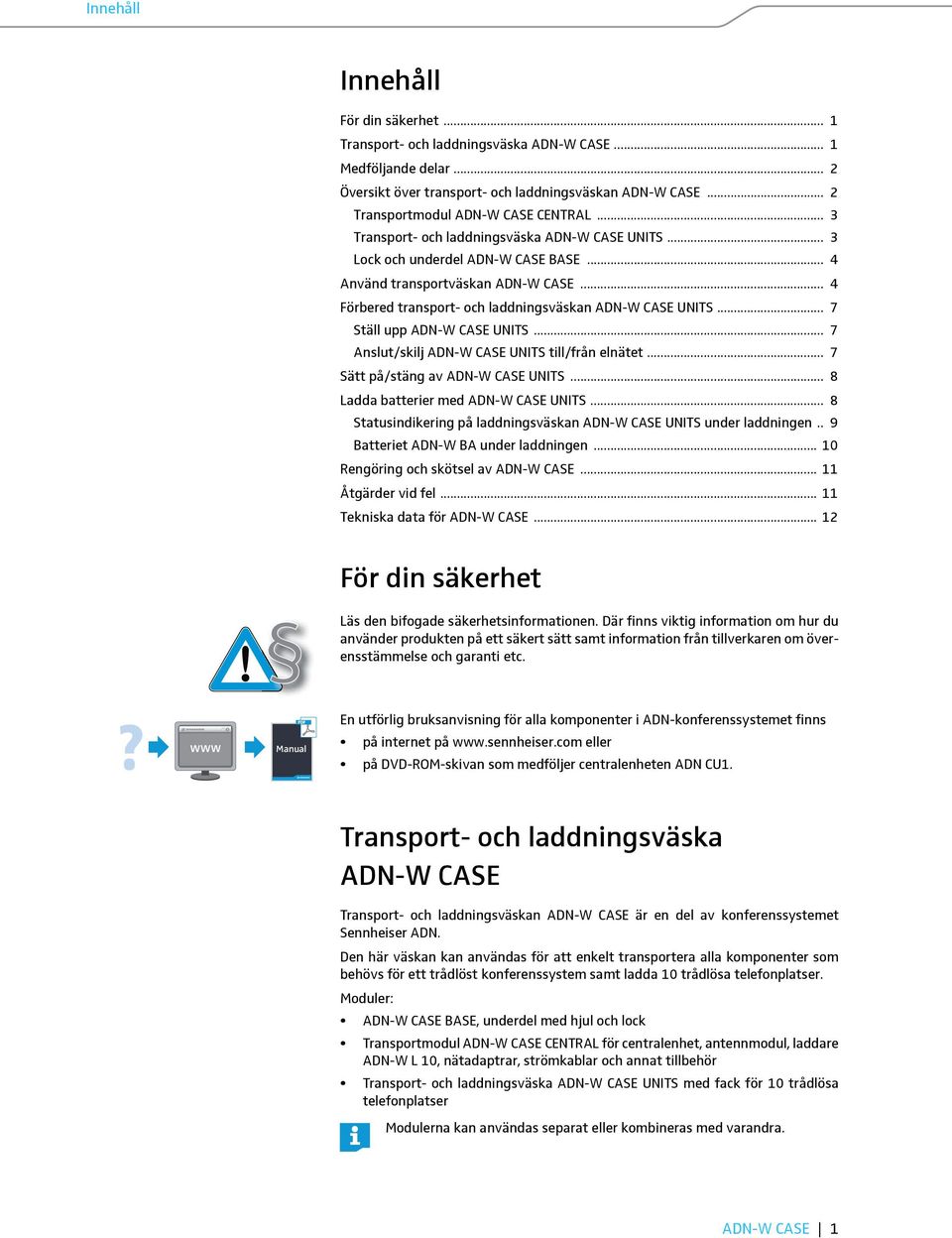 .. Ställ upp ADN-W CASE UNITS... Anslut/skilj ADN-W CASE UNITS till/från elnätet... Sätt på/stäng av ADN-W CASE UNITS... 8 Ladda batterier med ADN-W CASE UNITS.