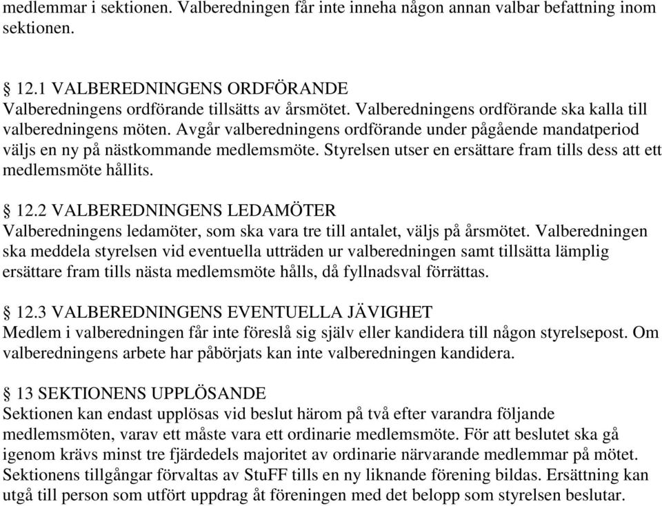 Styrelsen utser en ersättare fram tills dess att ett medlemsmöte hållits. 12.2 VALBEREDNINGENS LEDAMÖTER Valberedningens ledamöter, som ska vara tre till antalet, väljs på årsmötet.