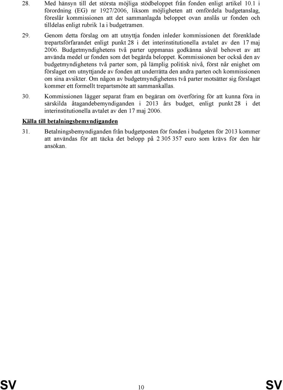 29. Genom detta förslag om att utnyttja fonden inleder kommissionen det förenklade trepartsförfarandet enligt punkt 28 i det interinstitutionella avtalet av den 17 maj 2006.