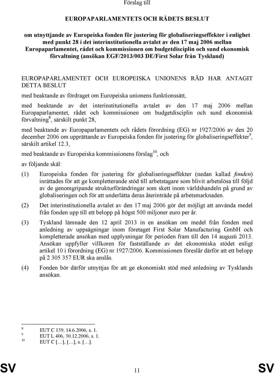 RÅD HAR ANTAGIT DETTA BESLUT med beaktande av fördraget om Europeiska unionens funktionssätt, med beaktande av det interinstitutionella avtalet av den 17 maj 2006 mellan Europaparlamentet, rådet och