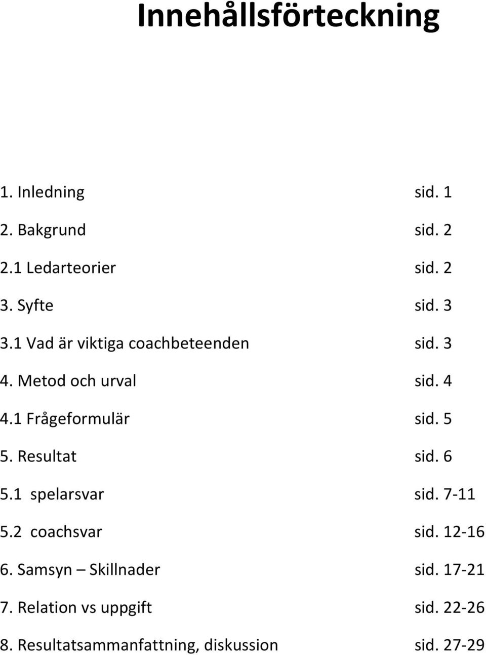 1 Frågeformulär sid. 5 5. Resultat sid. 6 5.1 spelarsvar sid. 7 11 5.2 coachsvar sid. 12 16 6.