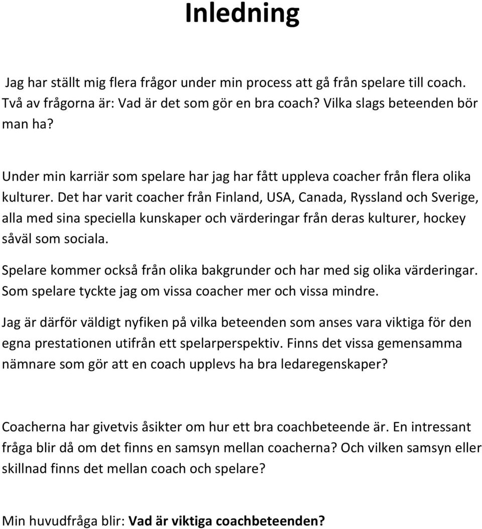 Det har varit coacher från Finland, USA, Canada, Ryssland och Sverige, alla med sina speciella kunskaper och värderingar från deras kulturer, hockey såväl som sociala.