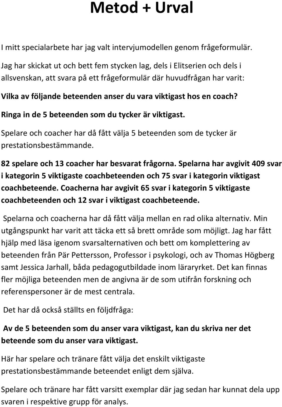 hos en coach? Ringa in de 5 beteenden som du tycker är viktigast. Spelare och coacher har då fått välja 5 beteenden som de tycker är prestationsbestämmande.