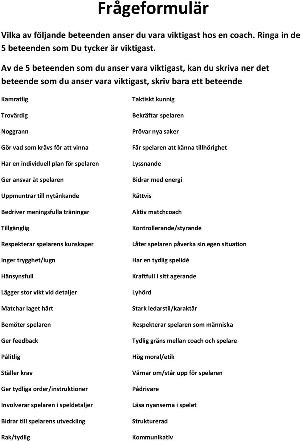 individuell plan för spelaren Ger ansvar åt spelaren Uppmuntrar till nytänkande Bedriver meningsfulla träningar Tillgänglig Respekterar spelarens kunskaper Inger trygghet/lugn Hänsynsfull Lägger stor