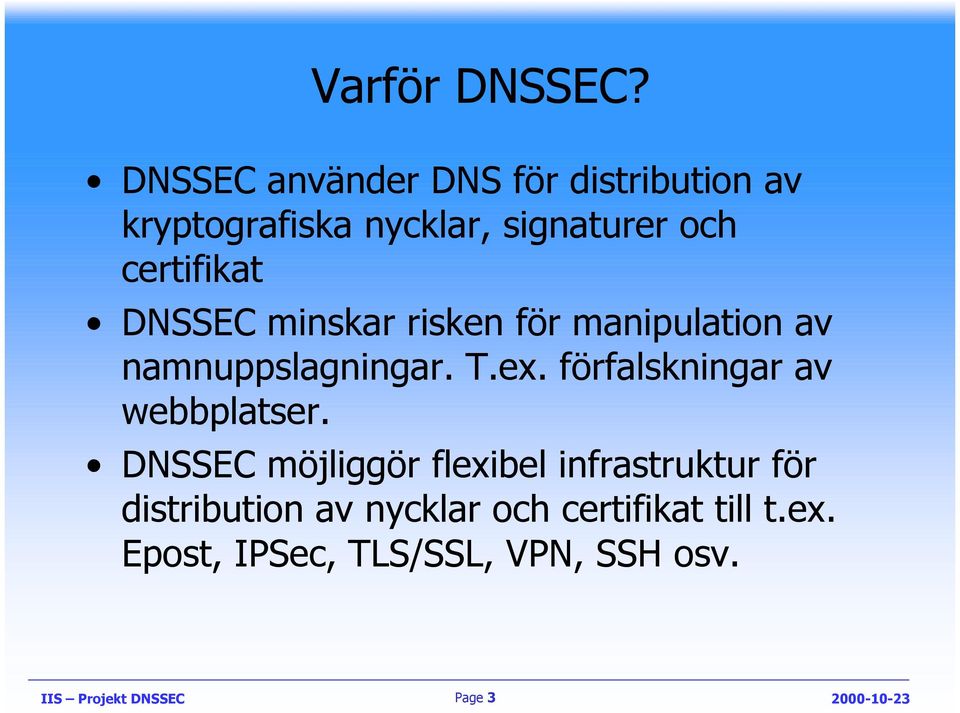 certifikat DNSSEC minskar risken för manipulation av namnuppslagningar. T.ex.