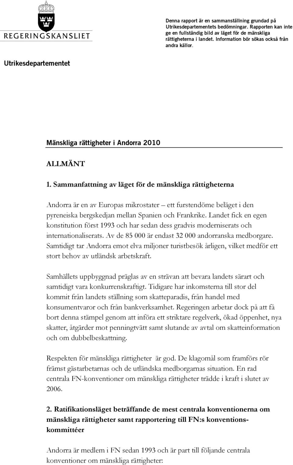 Sammanfattning av läget för de mänskliga rättigheterna Andorra är en av Europas mikrostater ett furstendöme beläget i den pyreneiska bergskedjan mellan Spanien och Frankrike.