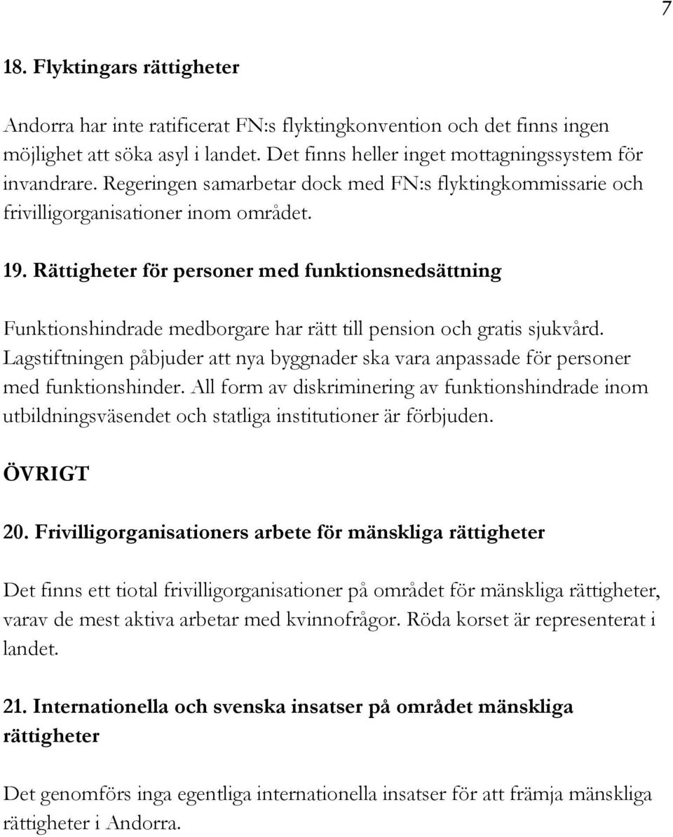 Rättigheter för personer med funktionsnedsättning Funktionshindrade medborgare har rätt till pension och gratis sjukvård.