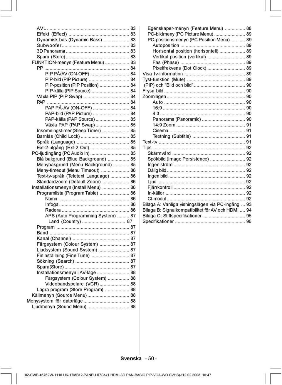 .. 84 PAP-källa (PAP Source)... 85 Växla PAP (PAP Swap)... 85 Insomningstimer (Sleep Timer)... 85 Barnlås (Child Lock)... 85 Språk (Language)... 85 Ext-2-utgång (Ext-2 Out).