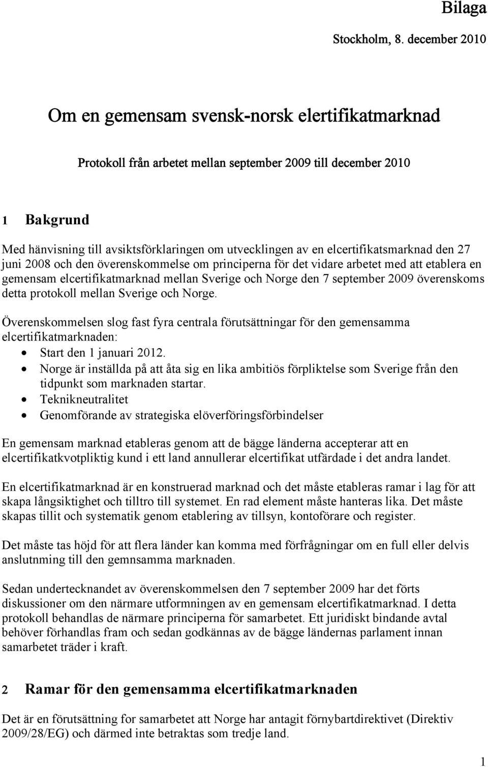elcertifikatsmarknad den 27 juni 2008 och den överenskommelse om principerna för det vidare arbetet med att etablera en gemensam elcertifikatmarknad mellan Sverige och Norge den 7 september 2009