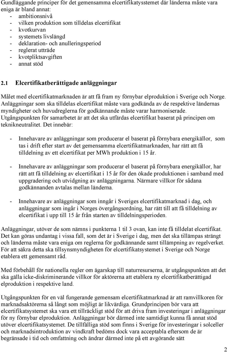 1 Elcertifikatberättigade anläggningar Målet med elcertifikatmarknaden är att få fram ny förnybar elproduktion i Sverige och Norge.