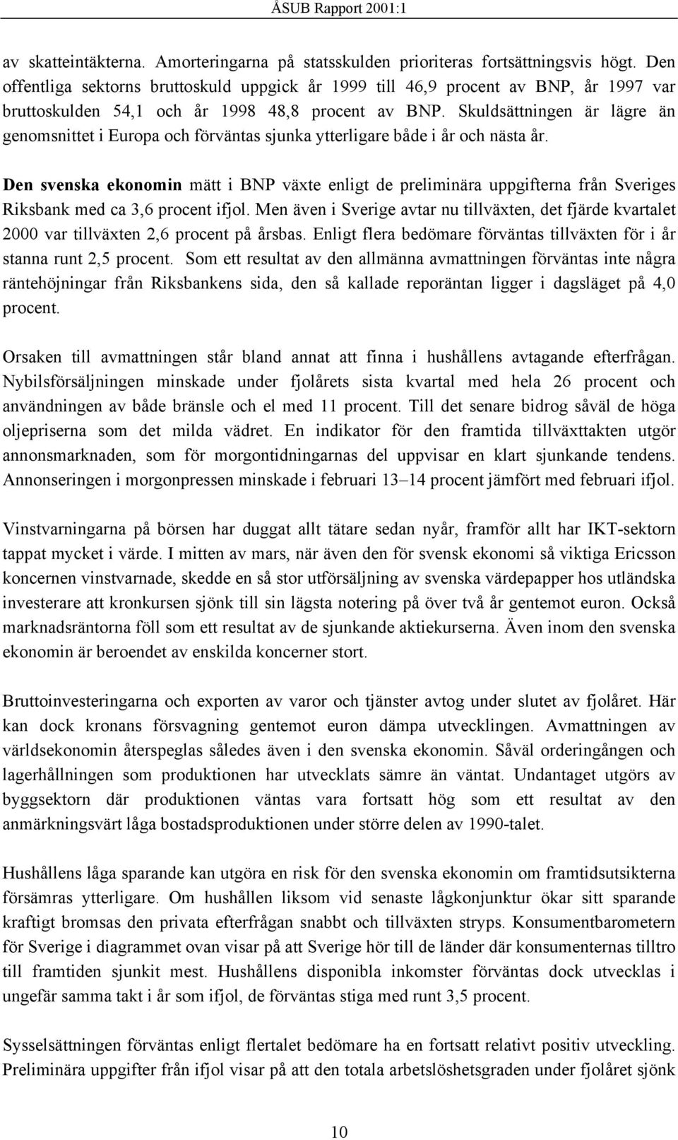 Skuldsättningen är lägre än genomsnittet i Europa och förväntas sjunka ytterligare både i år och nästa år.