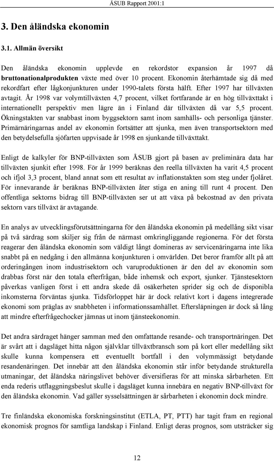 År 1998 var volymtillväxten 4,7 procent, vilket fortfarande är en hög tillväxttakt i internationellt perspektiv men lägre än i Finland där tillväxten då var 5,5 procent.