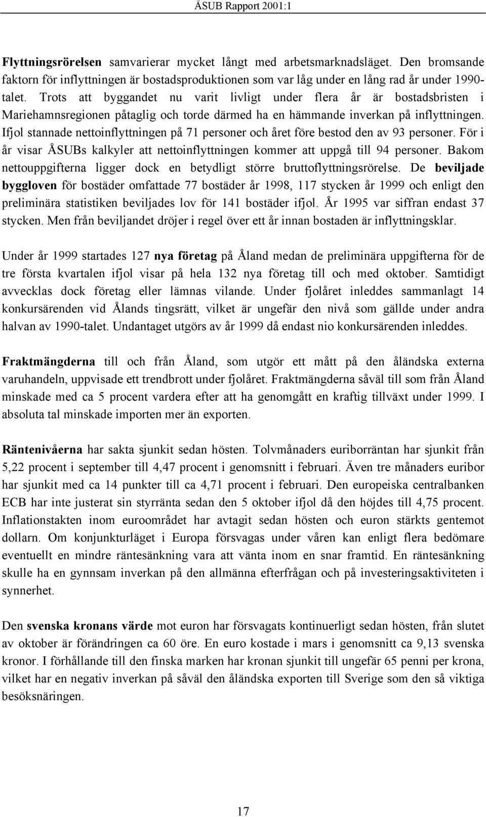 Ifjol stannade nettoinflyttningen på 71 personer och året före bestod den av 93 personer. För i år visar ÅSUBs kalkyler att nettoinflyttningen kommer att uppgå till 94 personer.