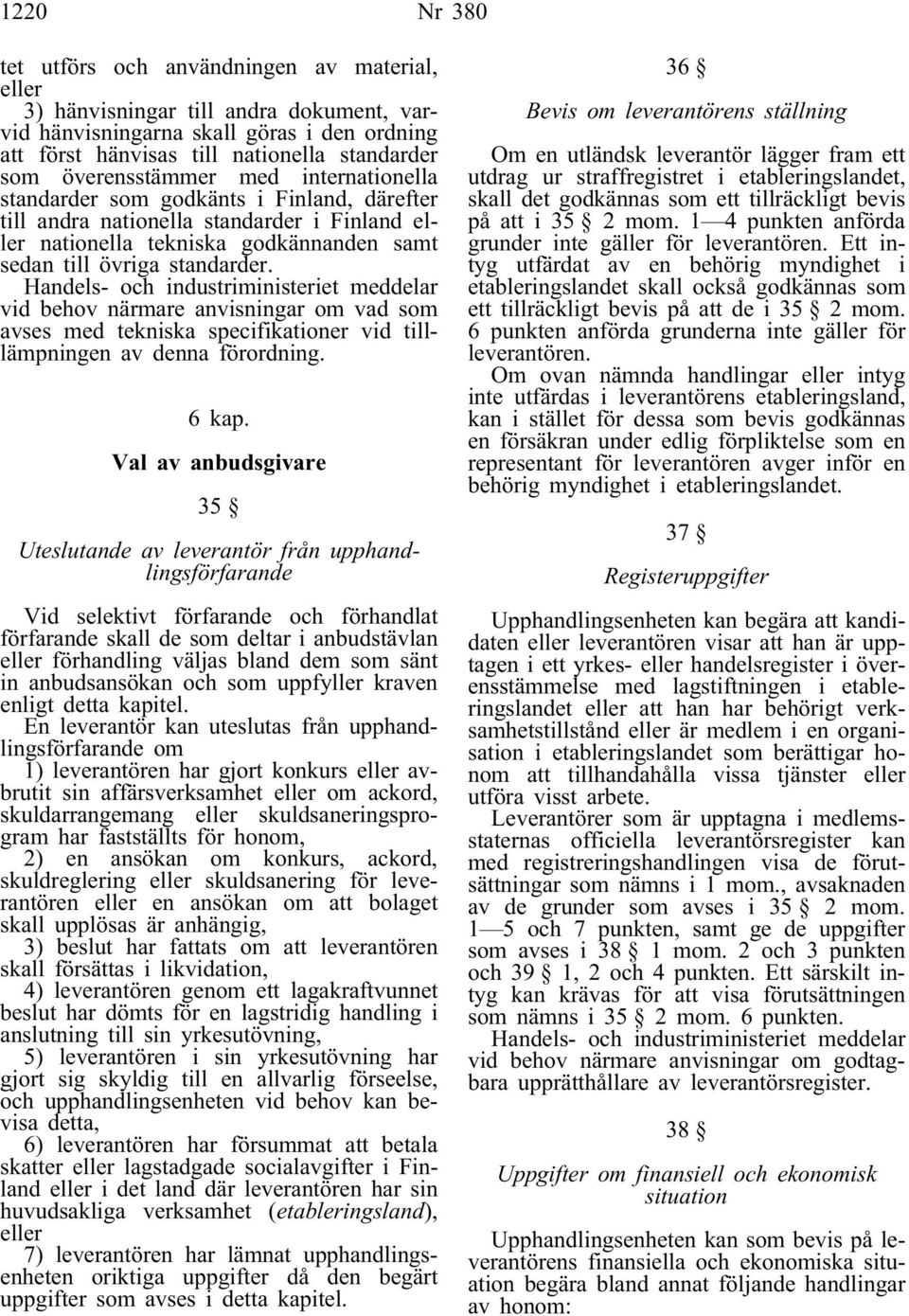 Handels- och industriministeriet meddelar vid behov närmare anvisningar om vad som avses med tekniska specifikationer vid tilllämpningen av denna förordning. 6 kap.