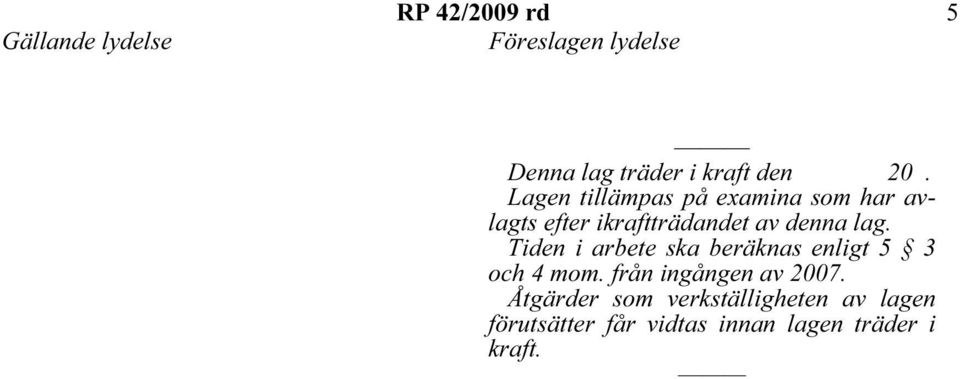 Tiden i arbete ska beräknas enligt 5 3 och 4 mom. från ingången av 2007.
