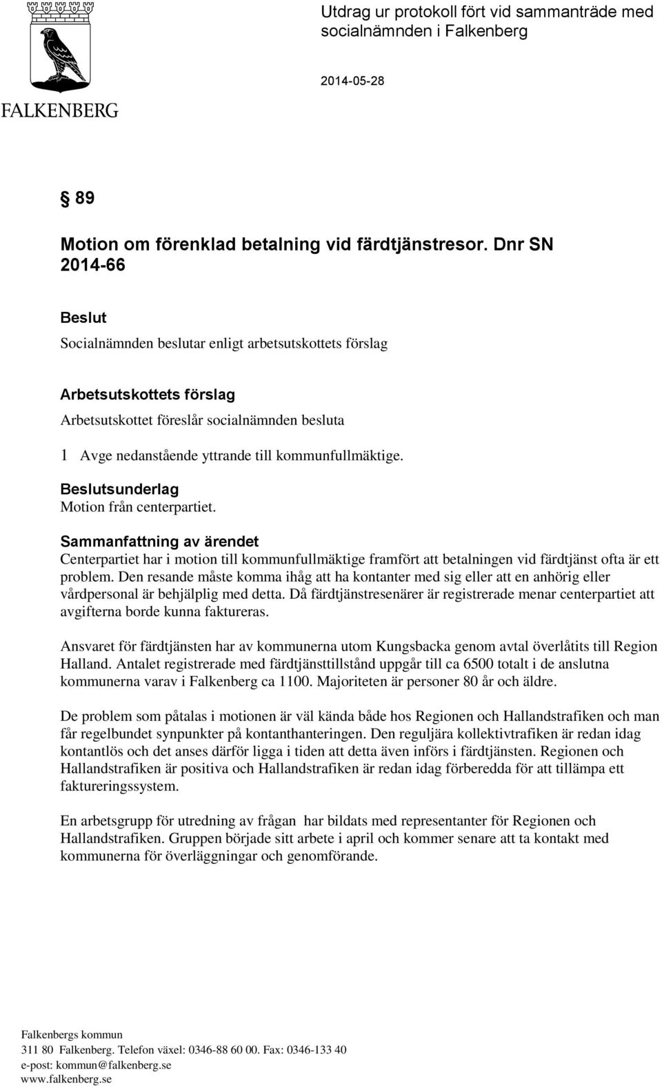 kommunfullmäktige. Beslutsunderlag Motion från centerpartiet. Sammanfattning av ärendet Centerpartiet har i motion till kommunfullmäktige framfört att betalningen vid färdtjänst ofta är ett problem.