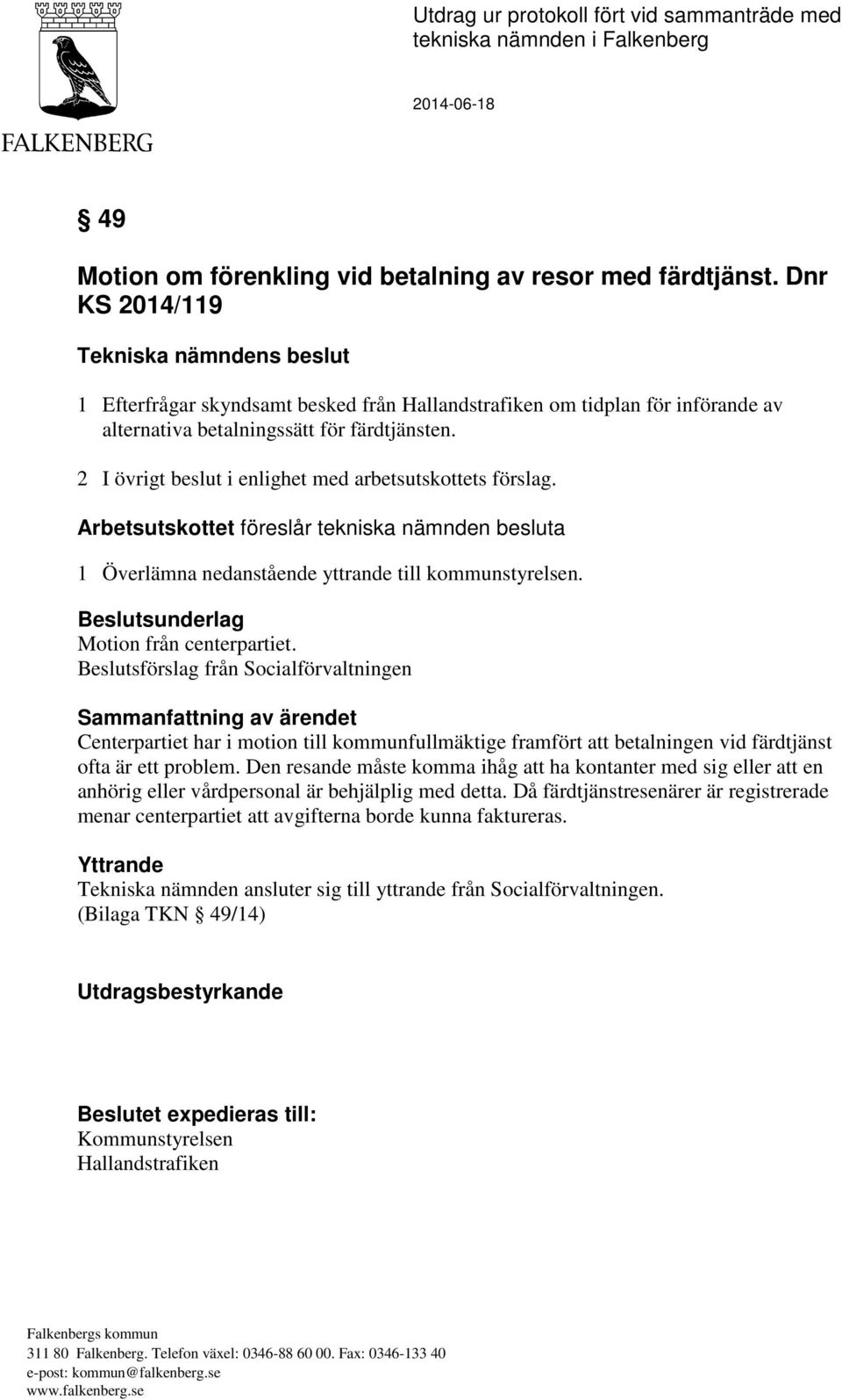 2 I övrigt beslut i enlighet med arbetsutskottets förslag. Arbetsutskottet föreslår tekniska nämnden besluta 1 Överlämna nedanstående yttrande till kommunstyrelsen.