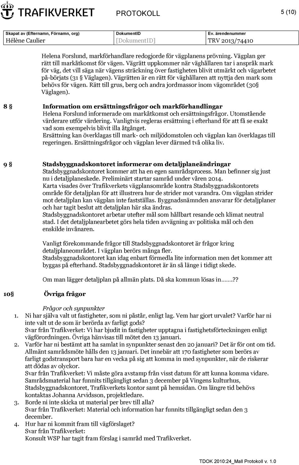 Vägrätten är en rätt för väghållaren att nyttja den mark som behövs för vägen. Rätt till grus, berg och andra jordmassor inom vägområdet (30 Väglagen).