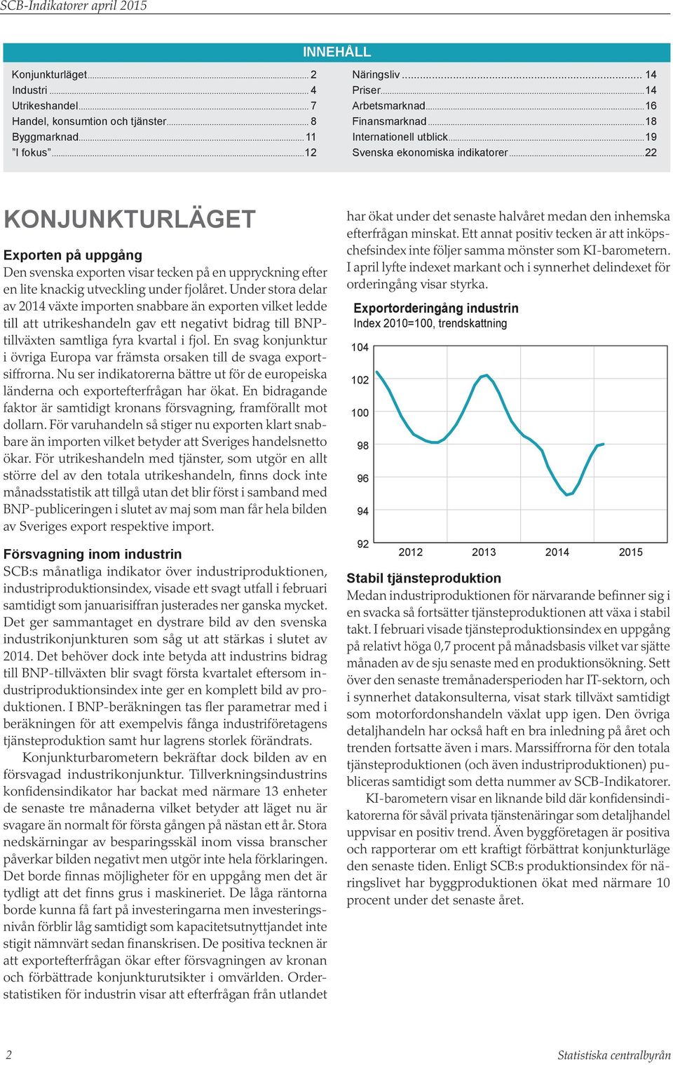 ..22 Konjunkturläget Exporten på uppgång Den svenska exporten visar tecken på en uppryckning efter en lite knackig utveckling under fjolåret.