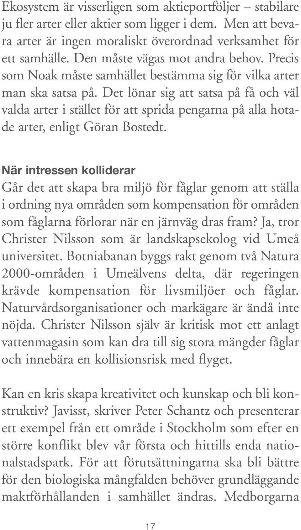 Det lönar sig att satsa på få och väl valda arter i stället för att sprida pengarna på alla hotade arter, enligt Göran Bostedt.