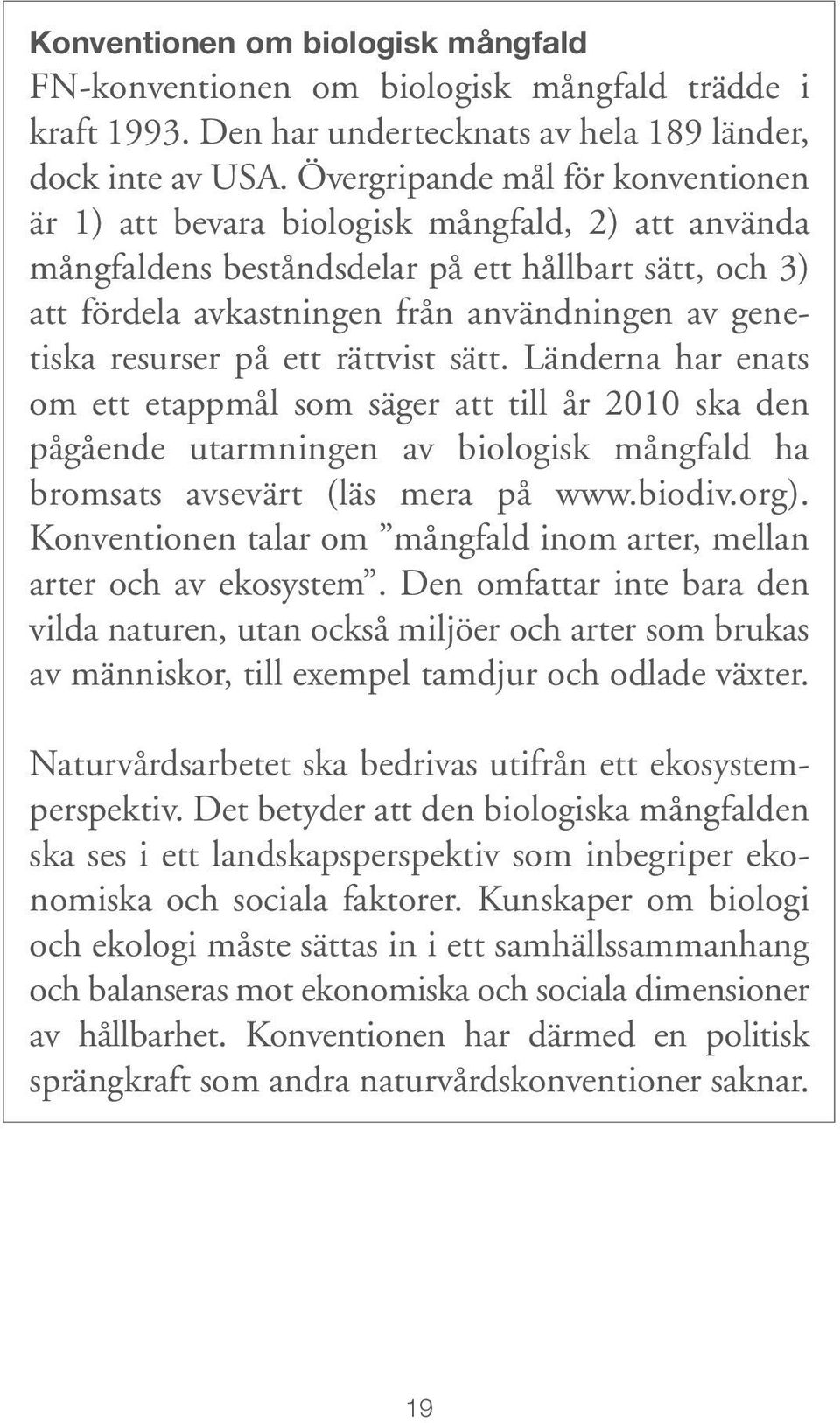 resurser på ett rättvist sätt. Länderna har enats om ett etappmål som säger att till år 2010 ska den pågående utarmningen av biologisk mångfald ha bromsats avsevärt (läs mera på www.biodiv.org).