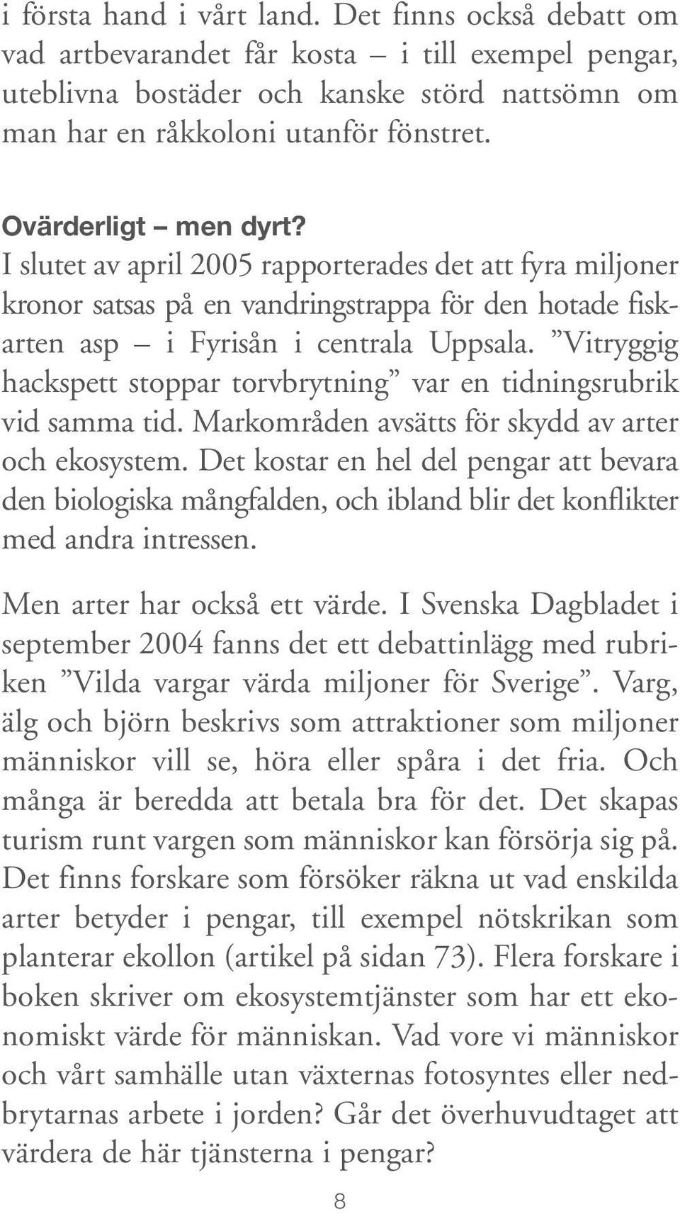 Vitryggig hackspett stoppar torvbrytning var en tidningsrubrik vid samma tid. Markområden avsätts för skydd av arter och ekosystem.