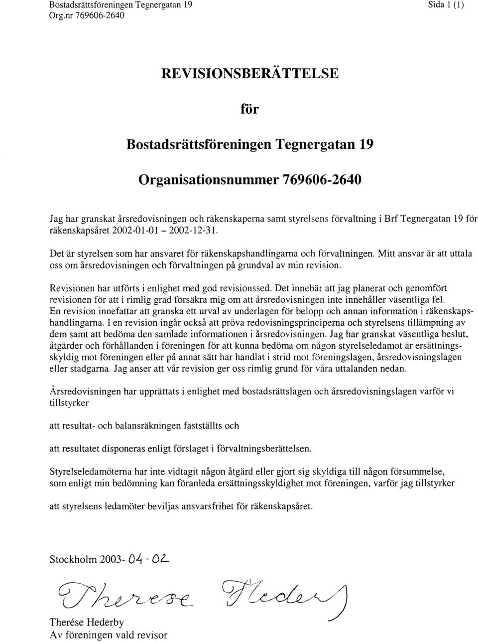 forvaltning i Brf Tegnergatan l9 for riikenskapsi ret -0-0 - - l2-3 l. Det iir styrelsen som har ansvaret for riikenskapshandlingarna och forvaltningen.