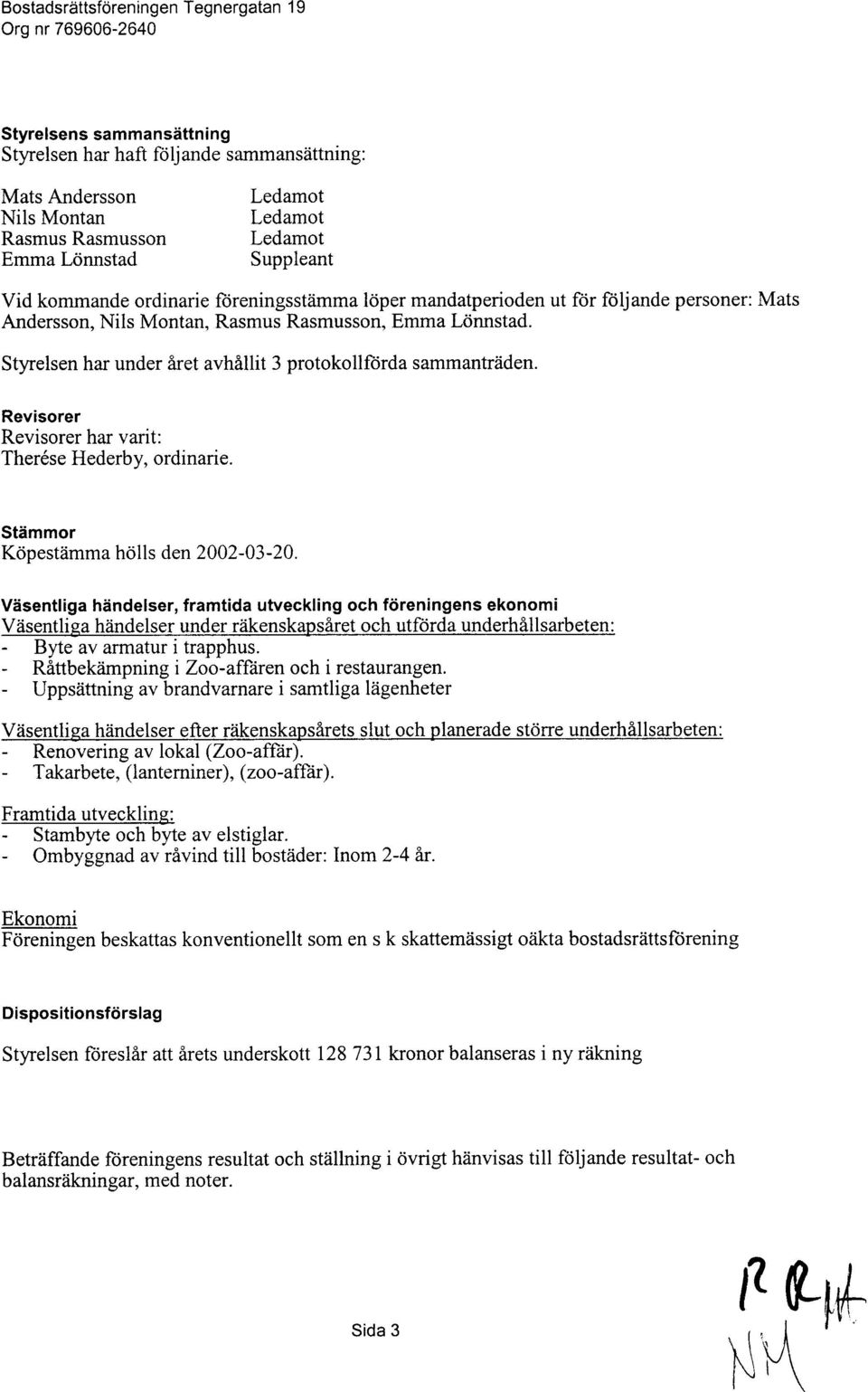 Styrelsen har under flret avhlllit 3 protokollftirda sammantrdden. Revisorer Revisorer har varit: Ther6se Hederby, ordinarie. Stdmmor Kcipestiimma hdlls den -03-20.