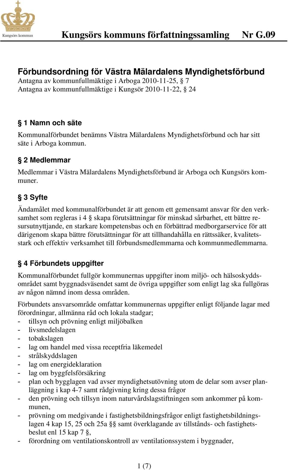 3 Syfte Ändamålet med kommunalförbundet är att genom ett gemensamt ansvar för den verksamhet som regleras i 4 skapa förutsättningar för minskad sårbarhet, ett bättre resursutnyttjande, en starkare