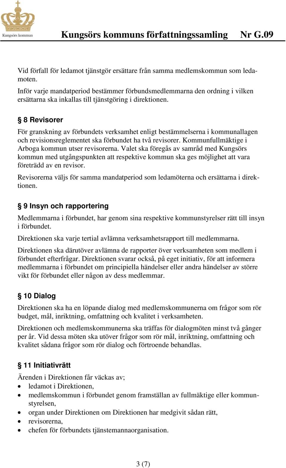 8 Revisorer För granskning av förbundets verksamhet enligt bestämmelserna i kommunallagen och revisionsreglementet ska förbundet ha två revisorer. Kommunfullmäktige i Arboga kommun utser revisorerna.