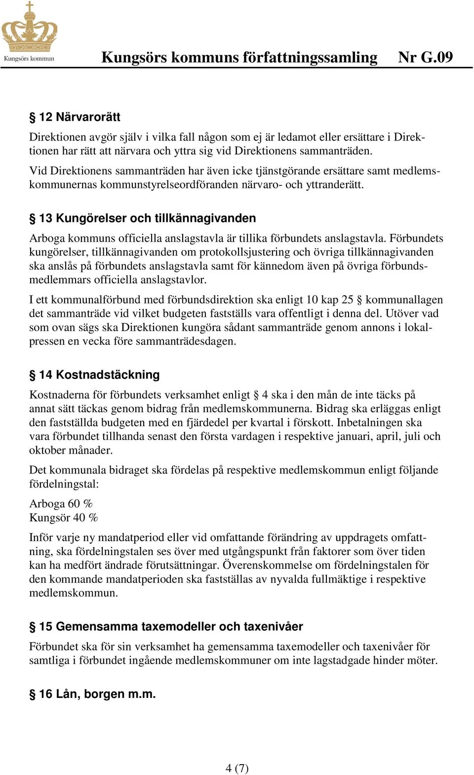 13 Kungörelser och tillkännagivanden Arboga kommuns officiella anslagstavla är tillika förbundets anslagstavla.