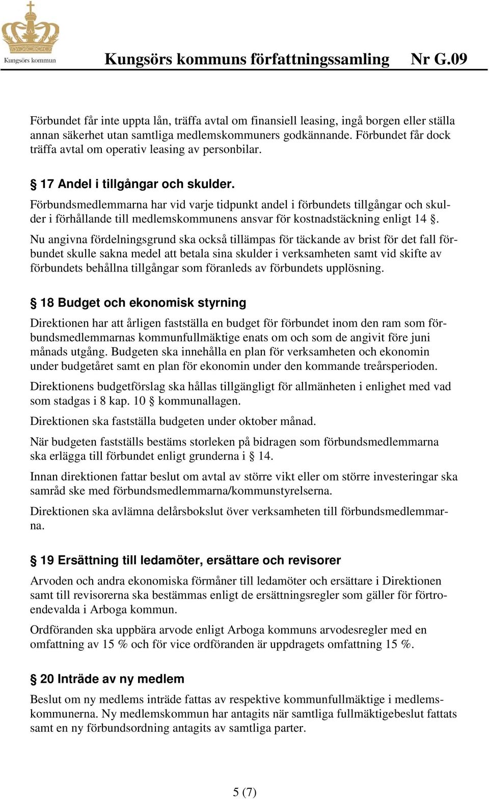 Förbundsmedlemmarna har vid varje tidpunkt andel i förbundets tillgångar och skulder i förhållande till medlemskommunens ansvar för kostnadstäckning enligt 14.