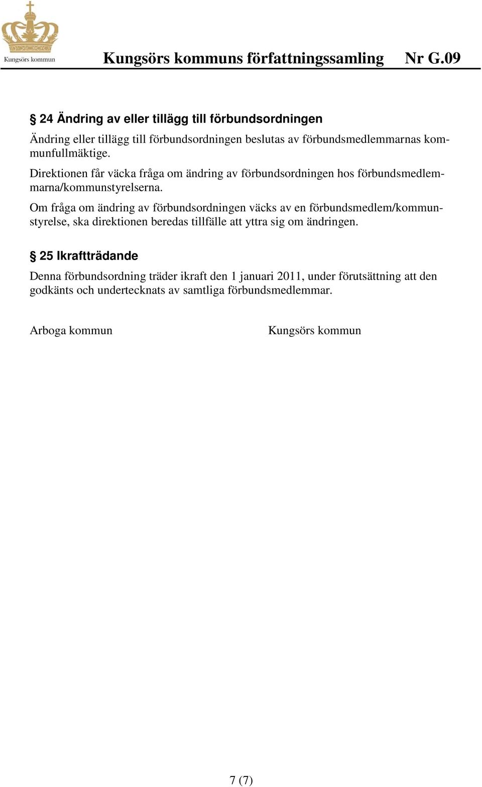 Om fråga om ändring av förbundsordningen väcks av en förbundsmedlem/kommunstyrelse, ska direktionen beredas tillfälle att yttra sig om ändringen.