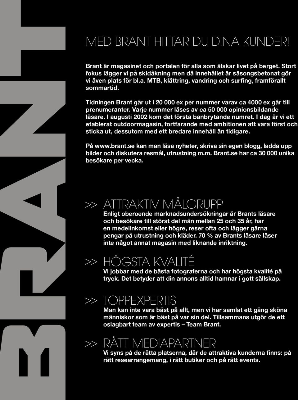 Varje nummer läses av ca 50 000 opinionsbildande läsare. I augusti 2002 kom det första banbrytande numret.