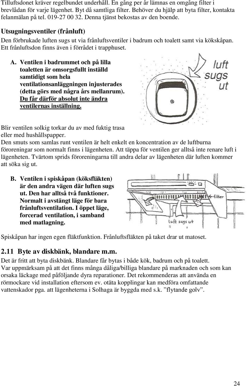 Ett frånluftsdon finns även i förrådet i trapphuset. A.