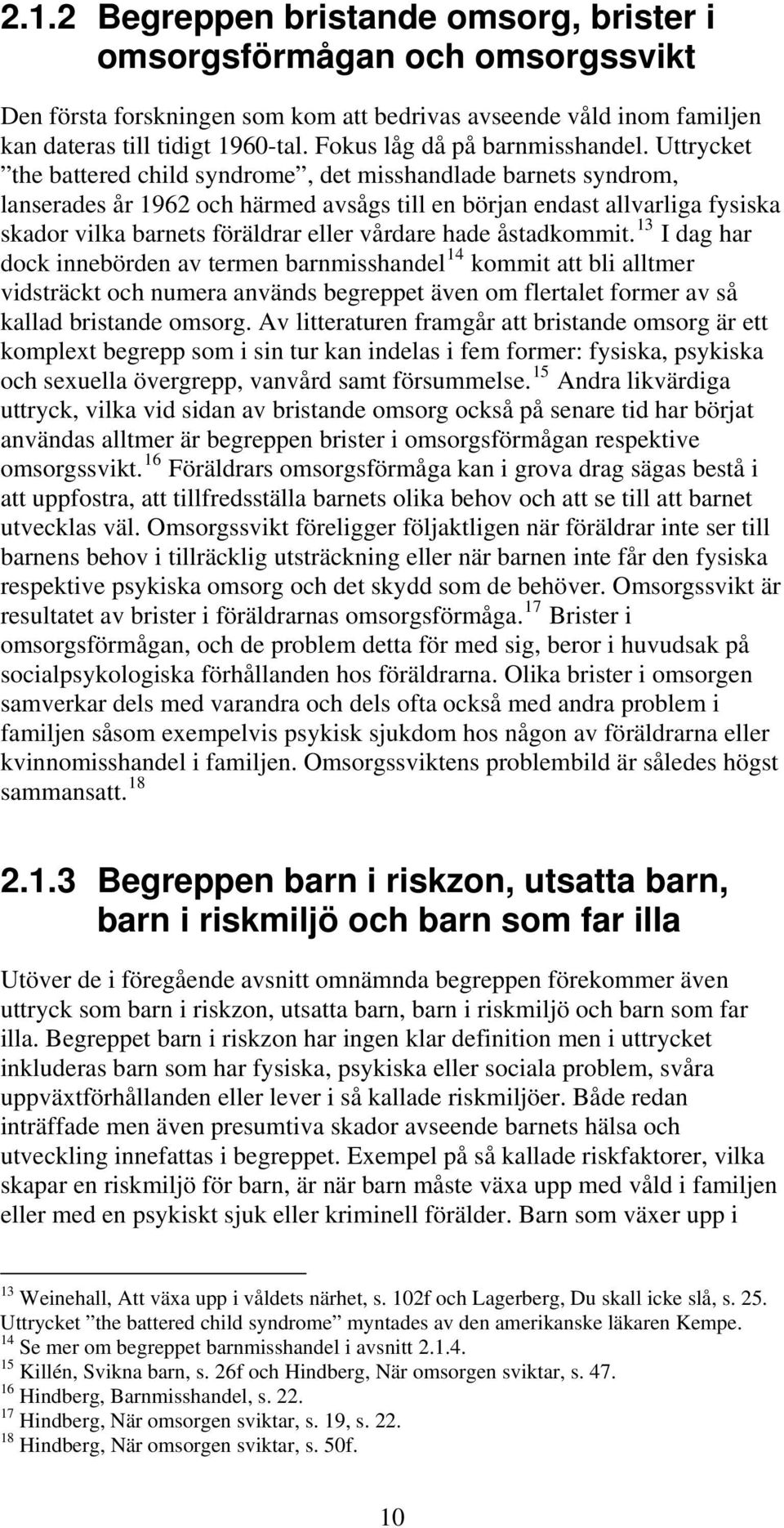 Uttrycket the battered child syndrome, det misshandlade barnets syndrom, lanserades år 1962 och härmed avsågs till en början endast allvarliga fysiska skador vilka barnets föräldrar eller vårdare